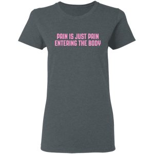 Pain Is Just Pain Entering The Body Shirt 2