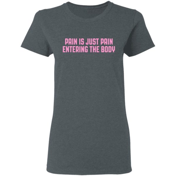 Pain Is Just Pain Entering The Body Shirt