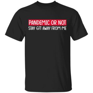 Pandemic Or Not Stay 6FT Away From Me T Shirts 1