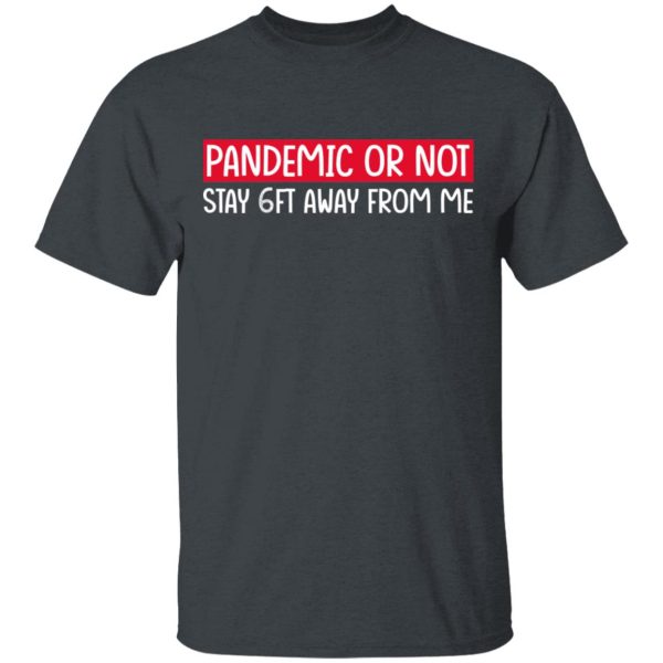 Pandemic Or Not Stay 6FT Away From Me T-Shirts