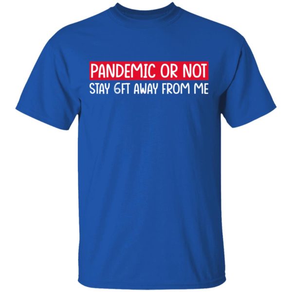 Pandemic Or Not Stay 6FT Away From Me T-Shirts