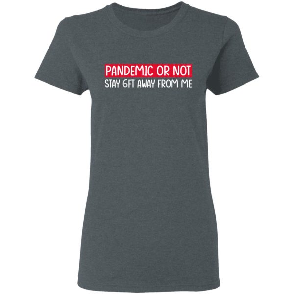 Pandemic Or Not Stay 6FT Away From Me T-Shirts