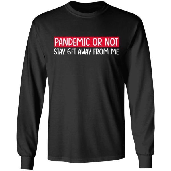 Pandemic Or Not Stay 6FT Away From Me T-Shirts