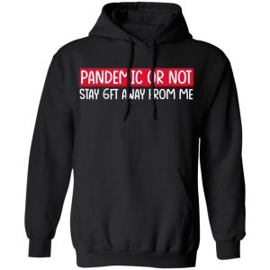 Pandemic Or Not Stay 6FT Away From Me T-Shirts 9 Pandemic Or Not Stay 6FT Away From Me T Shirts 6