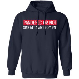 Pandemic Or Not Stay 6FT Away From Me T-Shirts 10 Pandemic Or Not Stay 6FT Away From Me T Shirts 7