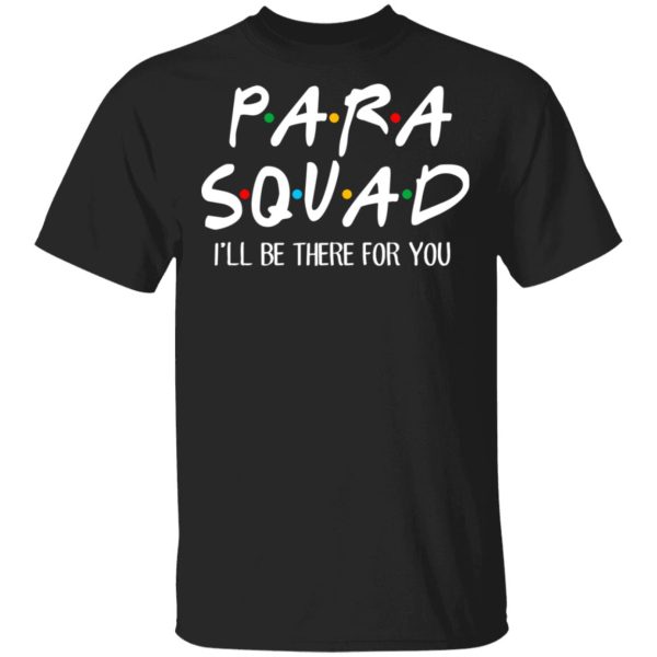 Para Squad I’ll Be There For You T-Shirts, Hoodies, Sweatshirt