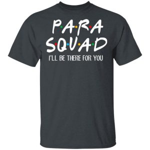 Para Squad I’ll Be There For You T-Shirts, Hoodies, Sweatshirt 3 Para Squad I'll Be There For You T Shirts Hoodies Sweatshirt 12