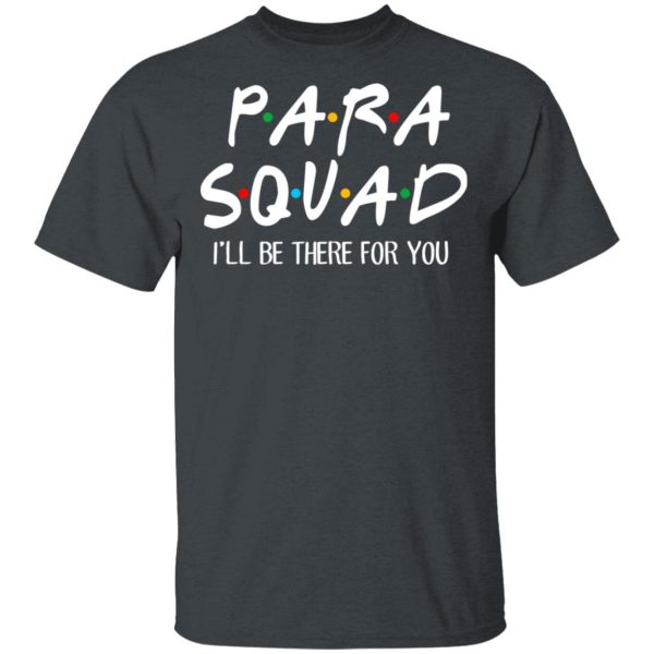 Para Squad I’ll Be There For You T-Shirts, Hoodies, Sweatshirt