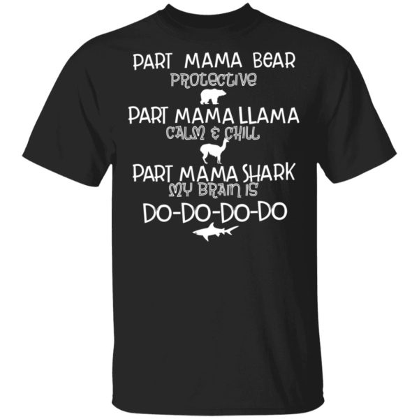 Part Mama Bear Protective Part Mama Llama Calm &amp Chill Part Mama Shark My Brain Is Do-Do-Do-Do T-Shirts