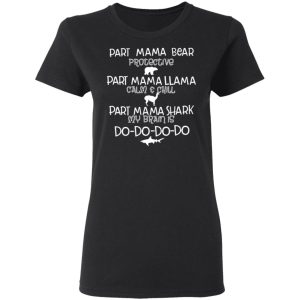 Part Mama Bear Protective Part Mama Llama Calm & Chill Part Mama Shark My Brain Is Do-Do-Do-Do T-Shirts 4 Part Mama Bear Protective Part Mama Llama Calm amp Chill Part Mama Shark My Brain Is Do Do Do Do T Shirts 13