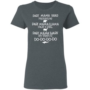 Part Mama Bear Protective Part Mama Llama Calm & Chill Part Mama Shark My Brain Is Do-Do-Do-Do T-Shirts 5 Part Mama Bear Protective Part Mama Llama Calm amp Chill Part Mama Shark My Brain Is Do Do Do Do T Shirts 2