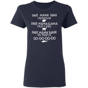 Part Mama Bear Protective Part Mama Llama Calm & Chill Part Mama Shark My Brain Is Do-Do-Do-Do T-Shirts 6 Part Mama Bear Protective Part Mama Llama Calm amp Chill Part Mama Shark My Brain Is Do Do Do Do T Shirts 3