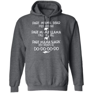 Part Mama Bear Protective Part Mama Llama Calm & Chill Part Mama Shark My Brain Is Do-Do-Do-Do T-Shirts 11 Part Mama Bear Protective Part Mama Llama Calm amp Chill Part Mama Shark My Brain Is Do Do Do Do T Shirts 8
