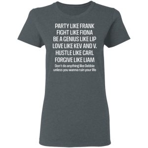 Party Like Frank Fight Like Fiona Be A Genius Like Lip Love Like Kev And V T Shirts Hoodies Sweatshirt 2
