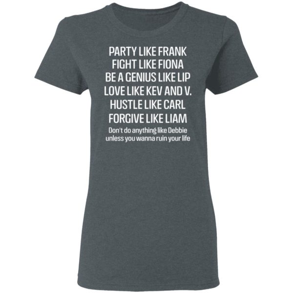 Party Like Frank Fight Like Fiona Be A Genius Like Lip Love Like Kev And V T-Shirts, Hoodies, Sweatshirt