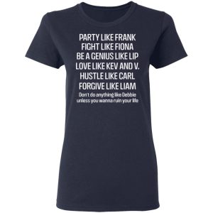 Party Like Frank Fight Like Fiona Be A Genius Like Lip Love Like Kev And V T Shirts Hoodies Sweatshirt 3