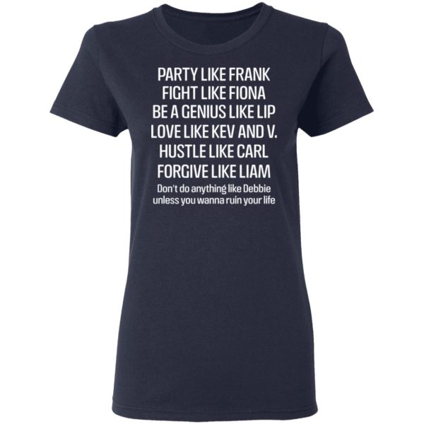 Party Like Frank Fight Like Fiona Be A Genius Like Lip Love Like Kev And V T-Shirts, Hoodies, Sweatshirt