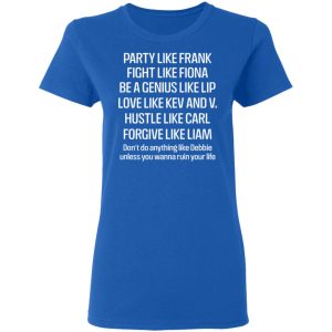 Party Like Frank Fight Like Fiona Be A Genius Like Lip Love Like Kev And V T Shirts Hoodies Sweatshirt 4