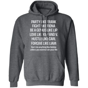 Party Like Frank Fight Like Fiona Be A Genius Like Lip Love Like Kev And V T Shirts Hoodies Sweatshirt 8
