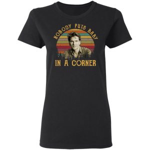 Patrick Swayze Nobody Puts Baby In A Corner Shirt 4 Patrick Swayze Nobody Puts Baby In A Corner Shirt 13