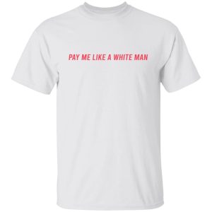 Pay Me Like A White Man T-Shirts, Hoodies, Sweater Pay Me Like A White Man T-Shirts, Hoodies, Sweater