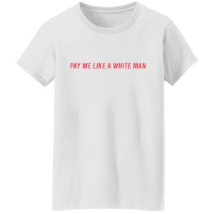 Pay Me Like A White Man T-Shirts, Hoodies, Sweater Pay Me Like A White Man T-Shirts, Hoodies, Sweater