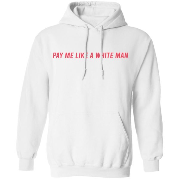 Pay Me Like A White Man T-Shirts, Hoodies, Sweater