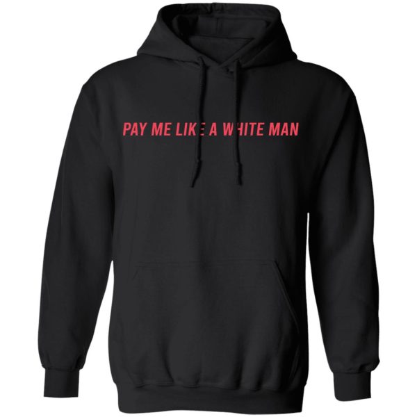 Pay Me Like A White Man T-Shirts, Hoodies, Sweater