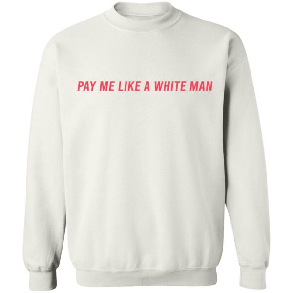 Pay Me Like A White Man T-Shirts, Hoodies, Sweater