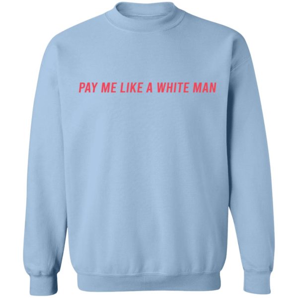 Pay Me Like A White Man T-Shirts, Hoodies, Sweater