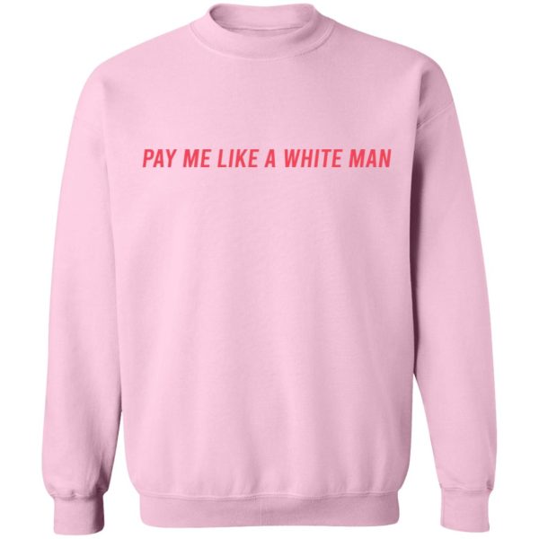 Pay Me Like A White Man T-Shirts, Hoodies, Sweater