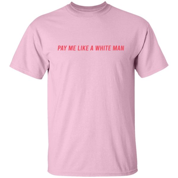 Pay Me Like A White Man T-Shirts, Hoodies, Sweater