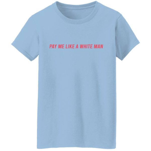 Pay Me Like A White Man T-Shirts, Hoodies, Sweater