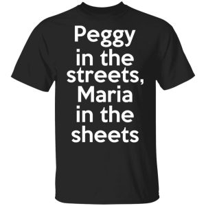 Peggy In The Streets Maria In The Sheets T-Shirts, Hoodies, Sweater Peggy In The Streets Maria In The Sheets T-Shirts, Hoodies, Sweater