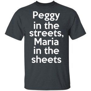 Peggy In The Streets Maria In The Sheets T-Shirts, Hoodies, Sweater Peggy In The Streets Maria In The Sheets T-Shirts, Hoodies, Sweater