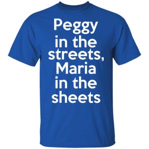 Peggy In The Streets Maria In The Sheets T-Shirts, Hoodies, Sweater 3 Peggy In The Streets Maria In The Sheets T Shirts Hoodies Sweater 12