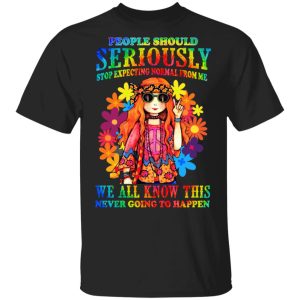 People Should Seriously Stop Expecting Normal From Me We All Know This Never Going To Happen T-Shirts, Hoodies, Sweatshirt People Should Seriously Stop Expecting Normal From Me We All Know This Never Going To Happen T-Shirts, Hoodies, Sweatshirt
