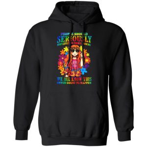 People Should Seriously Stop Expecting Normal From Me We All Know This Never Going To Happen T Shirts Hoodies Sweatshirt 6