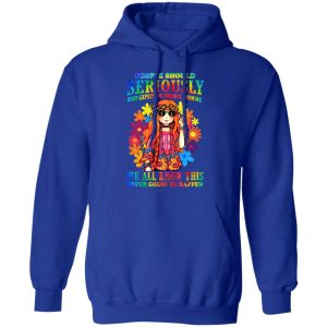 People Should Seriously Stop Expecting Normal From Me We All Know This Never Going To Happen T Shirts Hoodies Sweatshirt 9