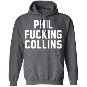 Phil Fucking Collns T-Shirts, Hoodies, Sweatshirt 11 Phil Fucking Collns T Shirts Hoodies Sweatshirt 8