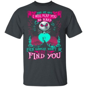 Piss Me Off I Will Slap You So Hard Even Google Won’t Be Able To Find You T-Shirts Piss Me Off I Will Slap You So Hard Even Google Won’t Be Able To Find You T-Shirts
