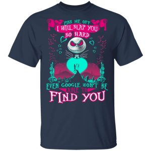 Piss Me Off I Will Slap You So Hard Even Google Won’t Be Able To Find You T-Shirts 2 Piss Me Off I Will Slap You So Hard Even Google Won't Be Able To Find You T Shirts 11