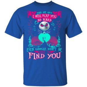 Piss Me Off I Will Slap You So Hard Even Google Won’t Be Able To Find You T-Shirts 3 Piss Me Off I Will Slap You So Hard Even Google Won't Be Able To Find You T Shirts 12
