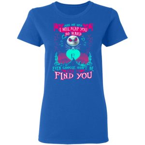 Piss Me Off I Will Slap You So Hard Even Google Won’t Be Able To Find You T-Shirts 7 Piss Me Off I Will Slap You So Hard Even Google Won't Be Able To Find You T Shirts 4