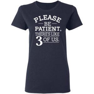 Please Be Patient Theres Like 3 Of Us T Shirts Hoodies Sweatshirt 12