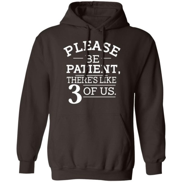 Please Be Patient There’s Like 3 Of Us T-Shirts, Hoodies, Sweatshirt