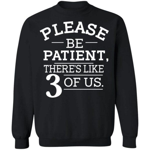 Please Be Patient There’s Like 3 Of Us T-Shirts, Hoodies, Sweatshirt