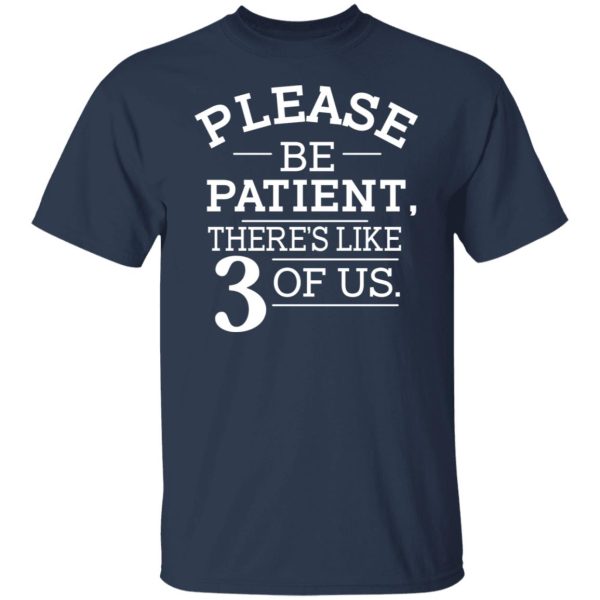 Please Be Patient There’s Like 3 Of Us T-Shirts, Hoodies, Sweatshirt