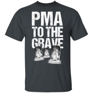 Pma To The Grave T-Shirts Pma To The Grave T-Shirts