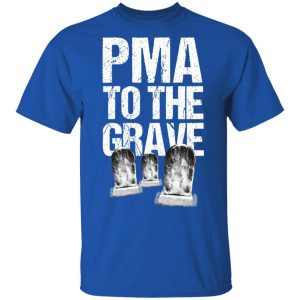 Pma To The Grave T Shirts 12